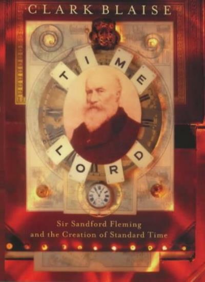Time Lord: Sir Sandford Fleming and the Creation of Standard Ti